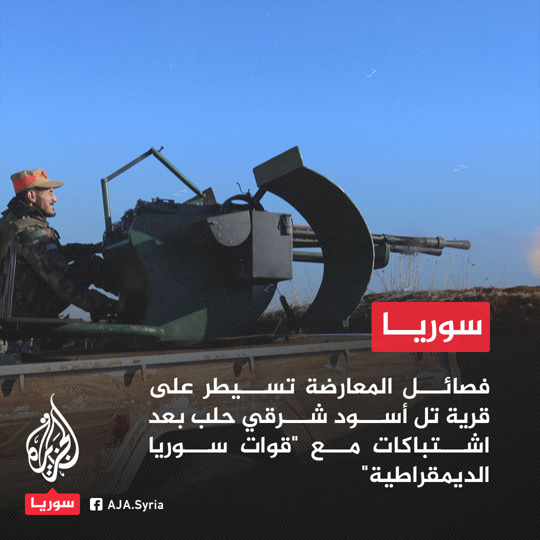 Syrian opposition factions control the village of Tal Aswad, east of Aleppo, after clashes with the Syrian Democratic Forces